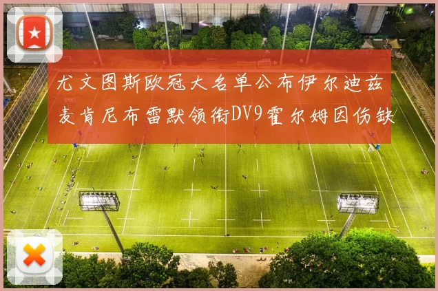 尤文图斯欧冠大名单公布伊尔迪兹麦肯尼布雷默领衔DV9霍尔姆因伤缺席